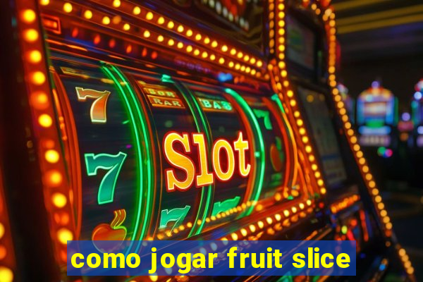 como jogar fruit slice